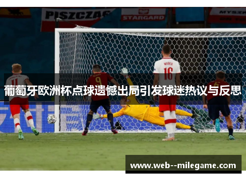 葡萄牙欧洲杯点球遗憾出局引发球迷热议与反思